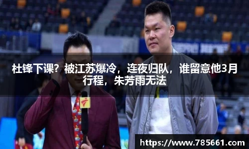 杜锋下课？被江苏爆冷，连夜归队，谁留意他3月行程，朱芳雨无法